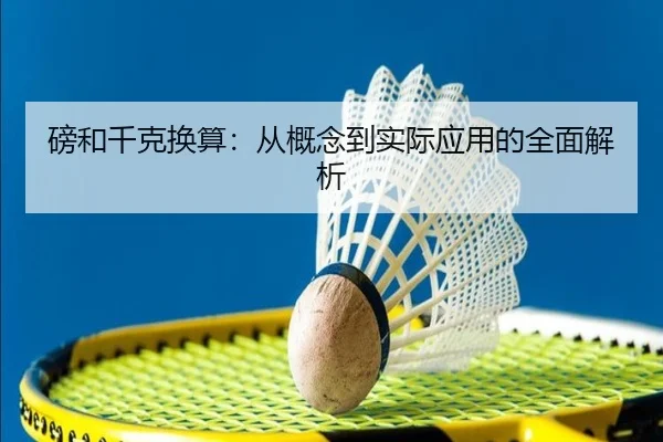 磅和千克换算：从概念到实际应用的全面解析